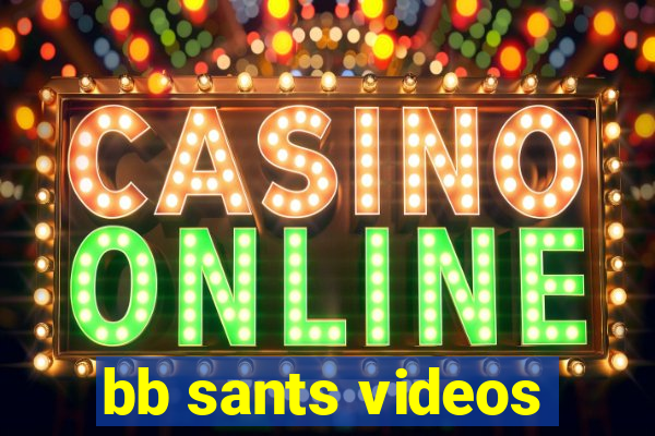 bb sants videos
